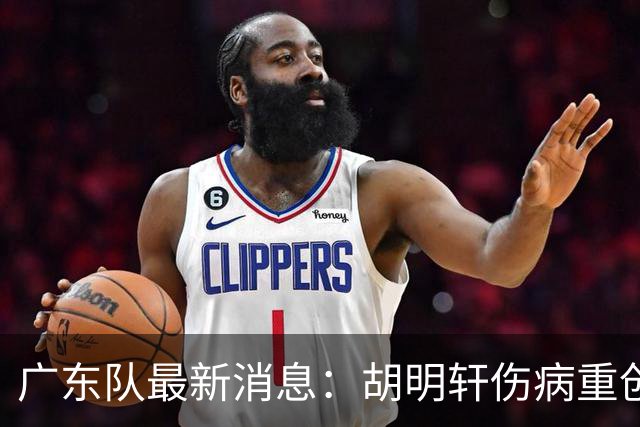广东队最新消息：胡明轩伤病重创，杜锋续约摆烂，新星闹离队