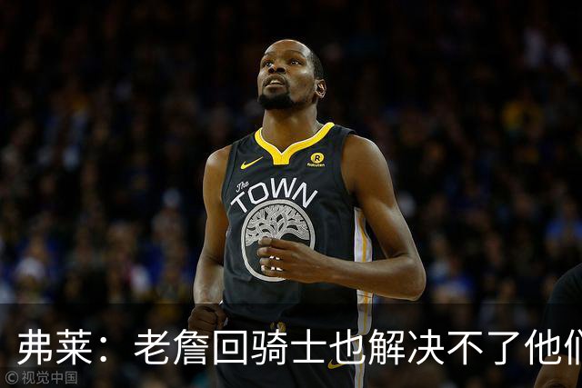 弗莱：老詹回骑士也解决不了他们内讧的问题 真不该去趟浑水