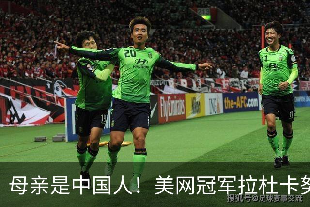 母亲是中国人！美网冠军拉杜卡努退出温网 遭遇姚明式应力性骨折