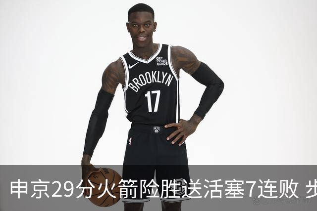 申京29分火箭险胜送活塞7连败 步行者大胜老鹰