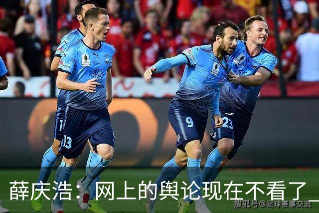 薛庆浩：网上的舆论现在不看了 球迷对我支持和帮助很大