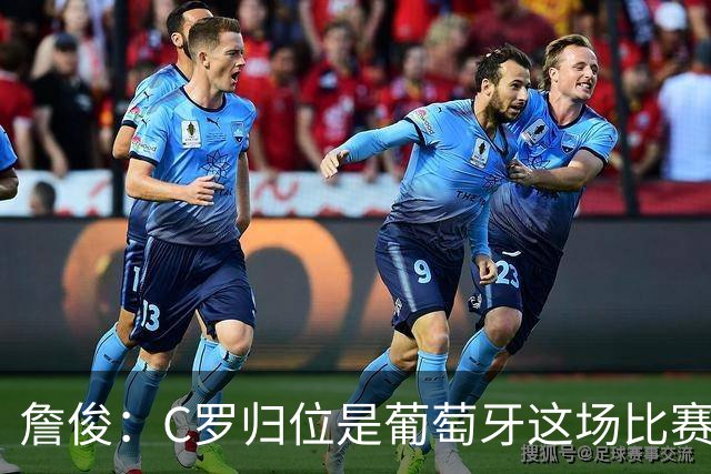 詹俊：C罗归位是葡萄牙这场比赛最大亮点 他是世界杯的纪录粉碎者