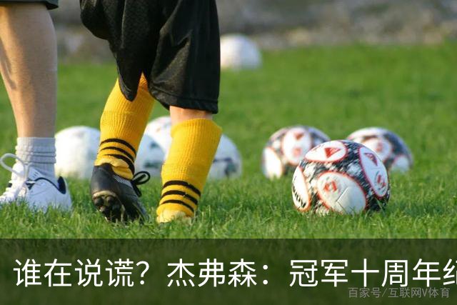 谁在说谎？杰弗森：冠军十周年纪念是小群发起的 联系过莫兹戈夫