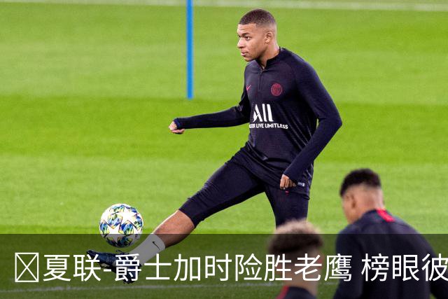 🏀夏联-爵士加时险胜老鹰 榜眼彼得森28分 8号秀弗莱明斯16中4