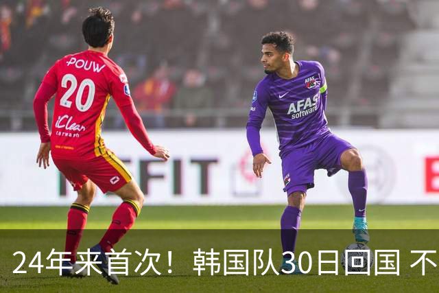 24年来首次！韩国队30日回国 不举行官方欢迎仪式